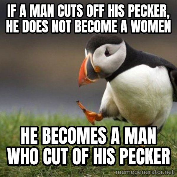 Unpopular Opinion Puffin meme: if a man cuts off his pecker, he does not become a women / he becomes a man who cut of his pecker