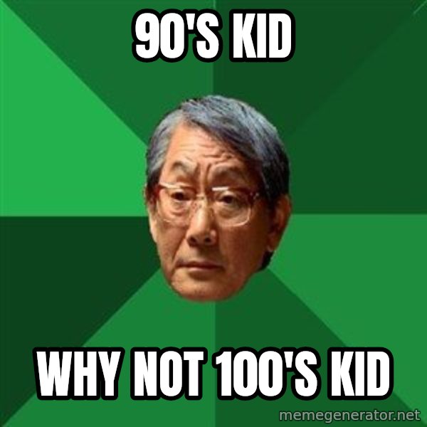 High Expectations Asian Father meme: 90's kid / why not 100's kid