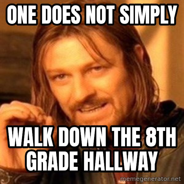 One Does Not Simply meme: One does not simply / walk down the 8th grade hallway