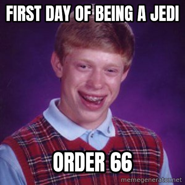 Bad Luck Brian meme: first day of being a jedi / order 66
