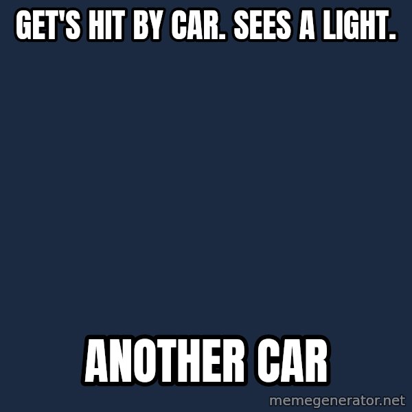 Bad Luck Brian meme: Get's hit by car. Sees a light. / ANOTHER CAR