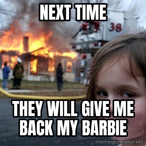 Disaster Girl meme: NEXT TIME / They will give me back my barbie