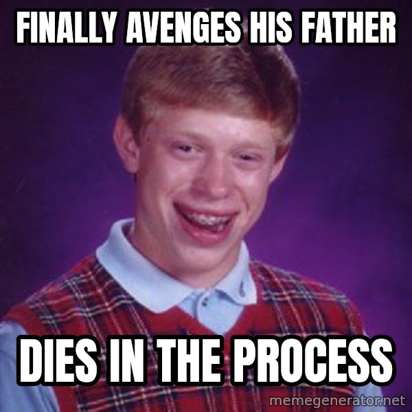 Bad Luck Brian meme: Finally avenges his father / Dies in the process