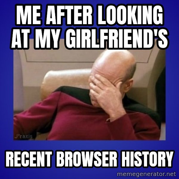 Picard facepalm  meme: me after looking at my girlfriend's / recent browser history