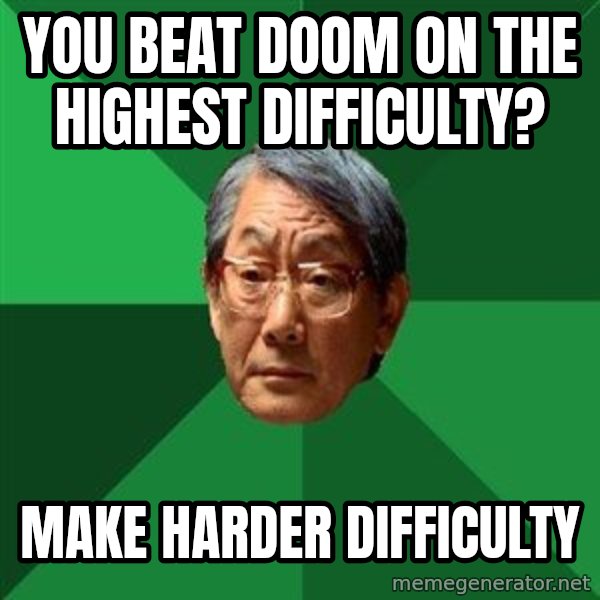 High Expectations Asian Father meme: You beat Doom on the highest difficulty? / Make harder difficulty