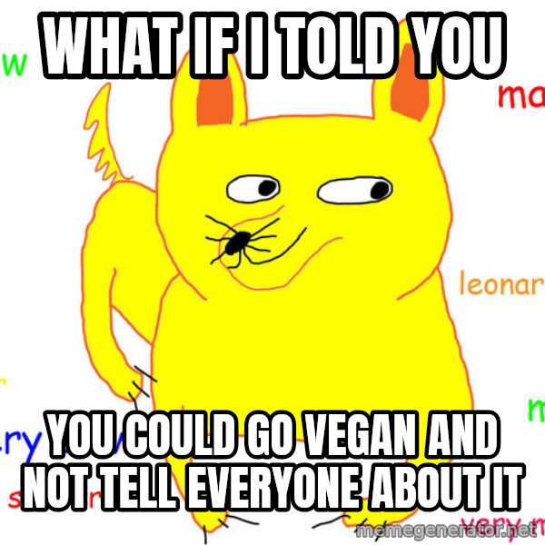 What If I Told You meme: What if i told you / You could go vegan and not tell everyone about it