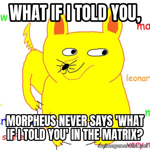 What If I Told You meme: What if I told you, / Morpheus never says 'what if I told you' in the Matrix?