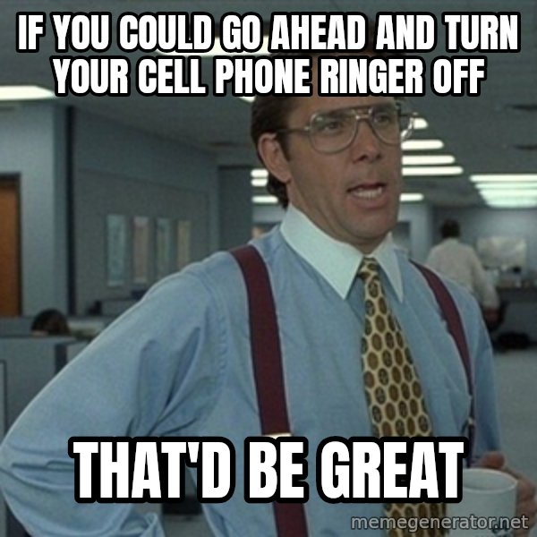 Office Space That Would Be Great meme: If you could go ahead and turn your cell phone ringer off / That'd be great