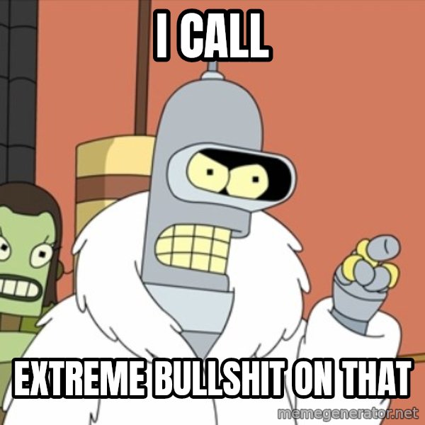 bender blackjack and hookers meme: I Call / Extreme Bullshit on that
