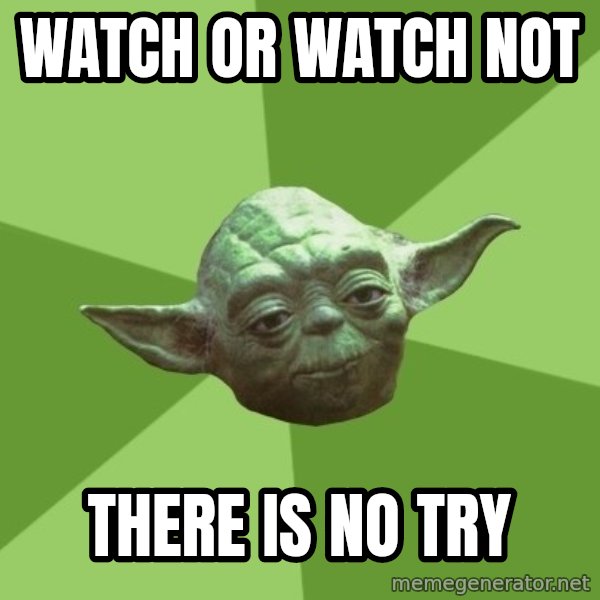 Advice Yoda Gives meme: Watch or watch not / There is no try