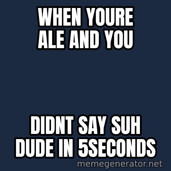 Holding In Fart Guy meme: When youre Ale and you / didnt say Suh dude in 5seconds