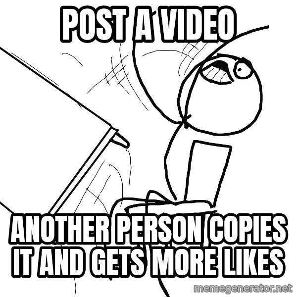 Desk Flip Rage Guy meme: Post a video / another person copies it and gets more likes