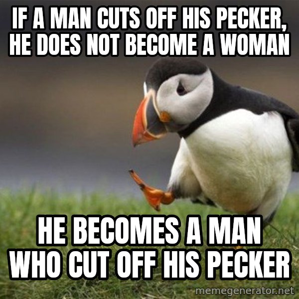 Unpopular Opinion Puffin meme: If a man cuts off his pecker, he does not become a woman / He becomes a man who cut off his pecker