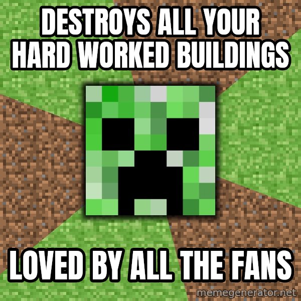 Minecraft Creeper meme: DESTROYS ALL YOUR HARD WORKED BUILDINGS / LOVED BY ALL THE FANS