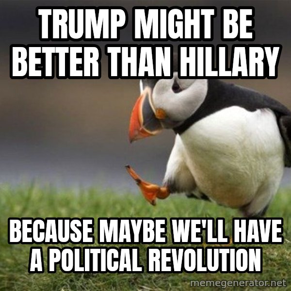 Unpopular Opinion Puffin meme: Trump might be better than hillary / Because  maybe we'll have a political revolution