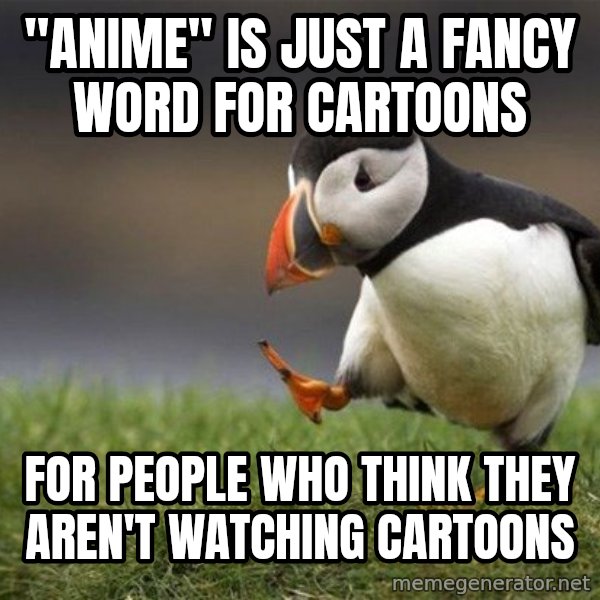 Unpopular Opinion Puffin meme: "Anime" is just a fancy word for cartoons / for people who think they aren't watching cartoons