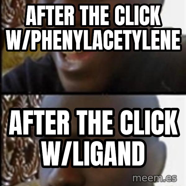Happy Then Sad Black Guy meme: After the click w/phenylacetylene / After the click w/ligand