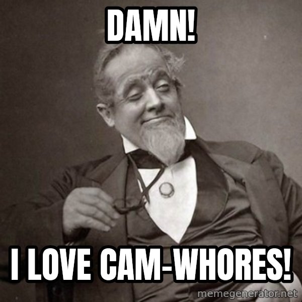 1889 [10] guy meme: damn! / i love cam-whores!