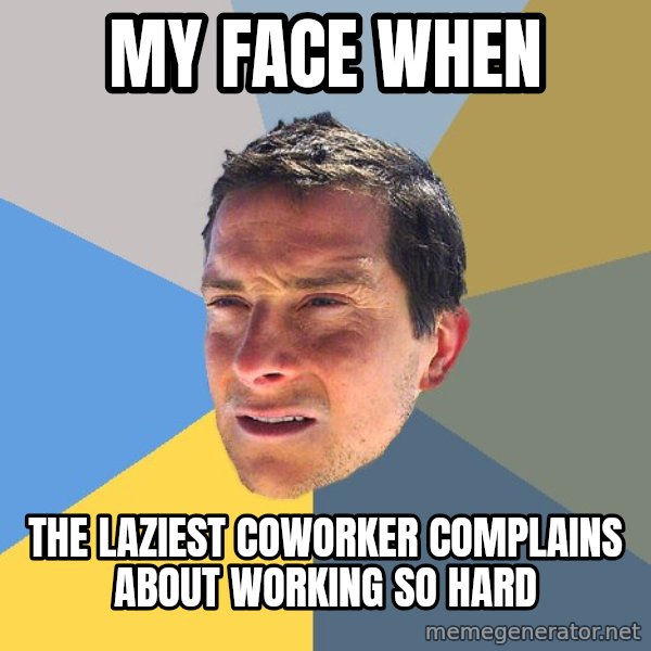 Bear Grylls meme: My face when / The laziest coworker complains about working so hard