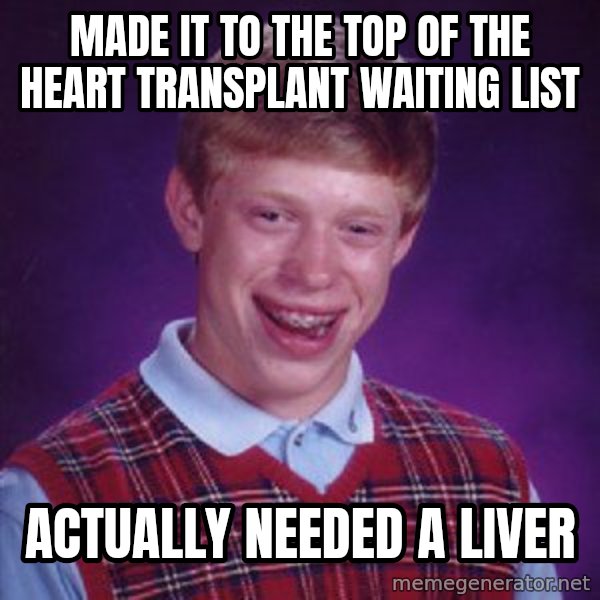 Bad Luck Brian meme: made it to the top of the heart transplant waiting list / actually needed a liver