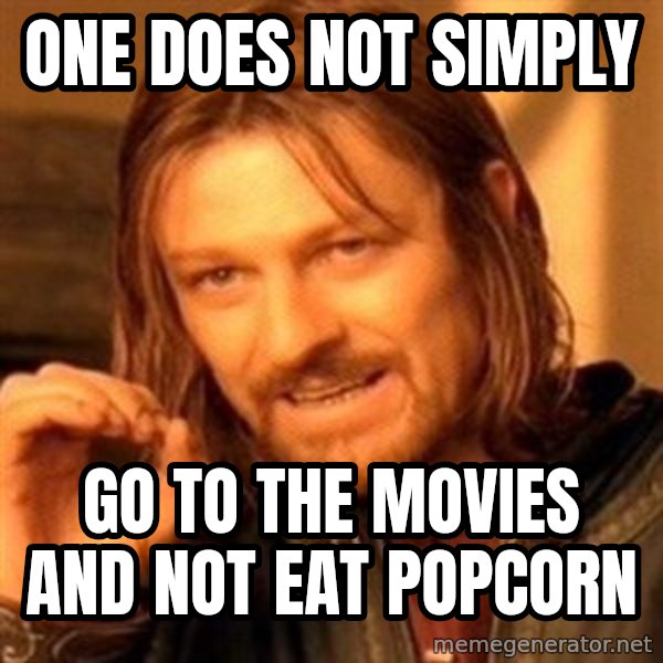 One Does Not Simply meme: One does not simply / go to the movies and not eat popcorn