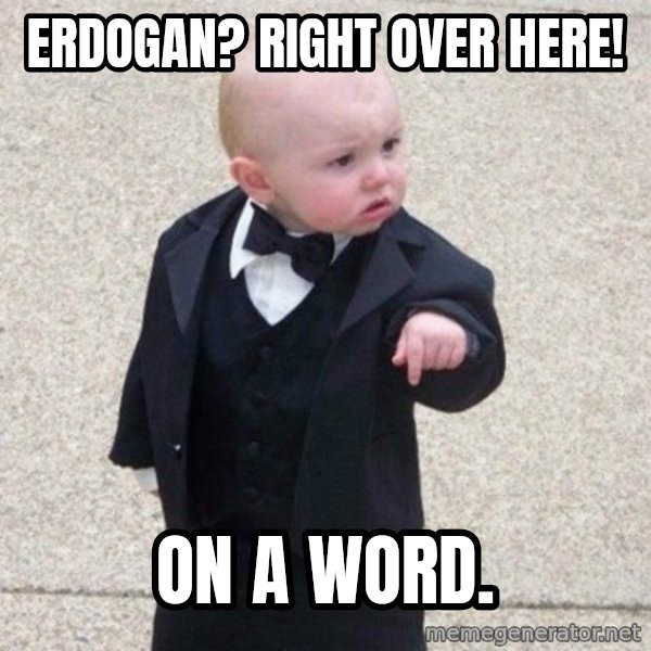 Mafia Baby meme: Erdogan? Right over here! / on a word.