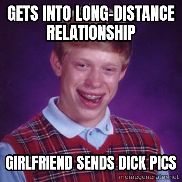 Bad Luck Brian meme: Gets into long-distance relationship / Girlfriend sends dick pics