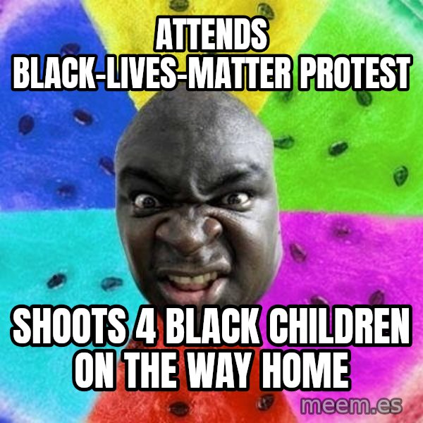 Advice Nigger meme: attends black-lives-matter protest / shoots 4 black children on the way home