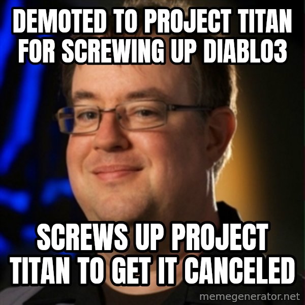 Jay Wilson Diablo 3 meme: Demoted to project Titan for screwing up Diablo3 / Screws up Project Titan to get it canceled