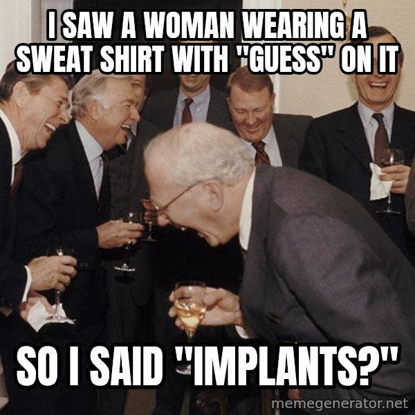 So Then I Said... meme: I saw a woman wearing a sweat shirt with "Guess" on it / So I said "Implants?"