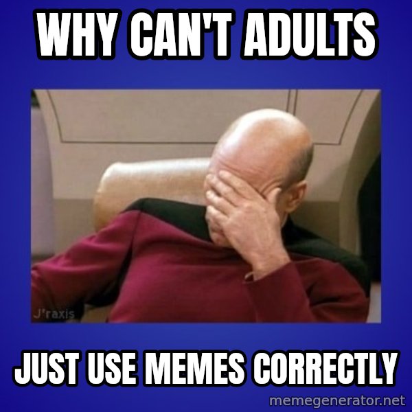 Picard facepalm  meme: Why can't adults / Just use memes correctly