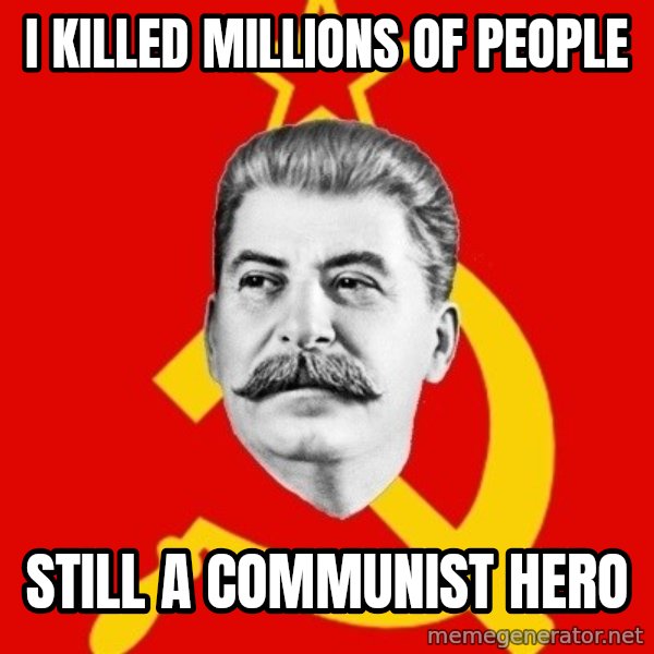 Stalin Says meme: I killed millions of people / Still a communist hero
