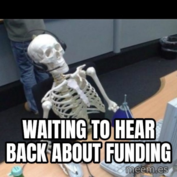 Skeleton computer meme: waiting to hear back about funding