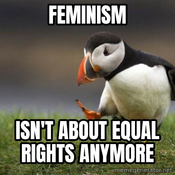 Unpopular Opinion Puffin meme: Feminism / Isn't about equal rights anymore