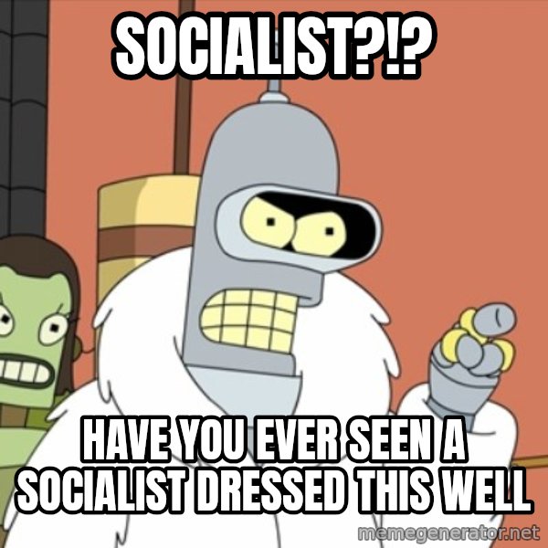 bender blackjack and hookers meme: socialist?!? / have you ever seen a socialist dressed this well