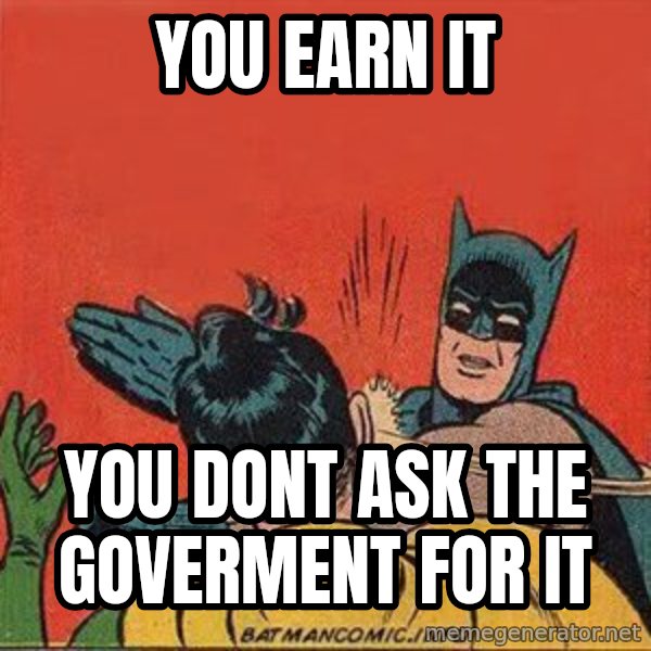 batman slap robin meme: you earn it / you dont ask the goverment for it