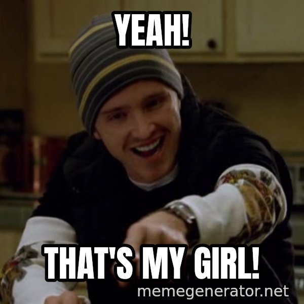 Jesse Pinkman Yeah Science meme: Yeah! / That's my Girl!