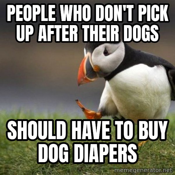 Unpopular Opinion Puffin meme: people who don't pick up after their dogs / should have to buy dog diapers