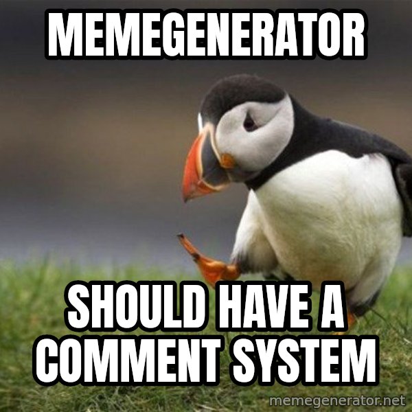 Unpopular Opinion Puffin meme: memegenerator / should have a comment system