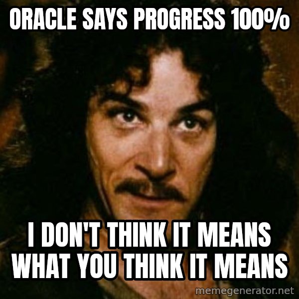 You keep using that word, I don't think it means what you think it means meme: Oracle says progress 100% / I don't think it means what you think it means