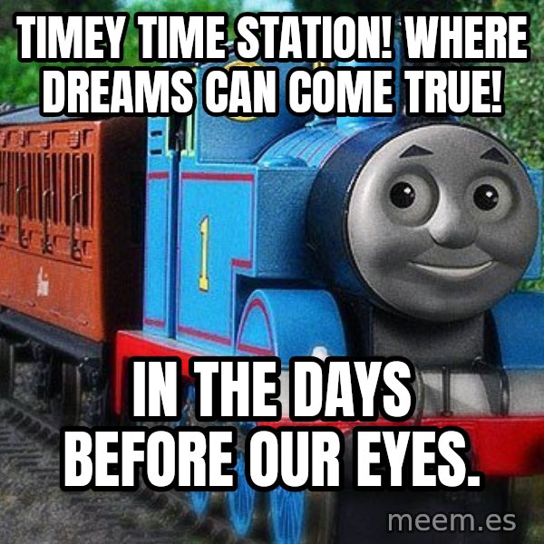 Thomas the tank engine meme: Timey Time Station! Where dreams can come true! / In the days before our eyes.