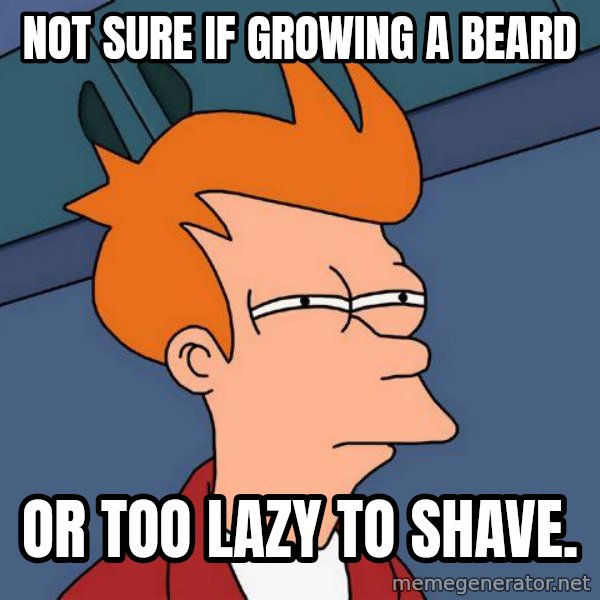 Futurama Fry meme: Not sure if growing a beard / or too lazy to shave.