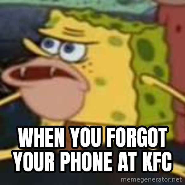 caveman spongebob meme: when you forgot your phone at Kfc