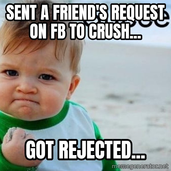 Success Kid meme: Sent a friend's request on Fb to CRUSH... / Got Rejected...
