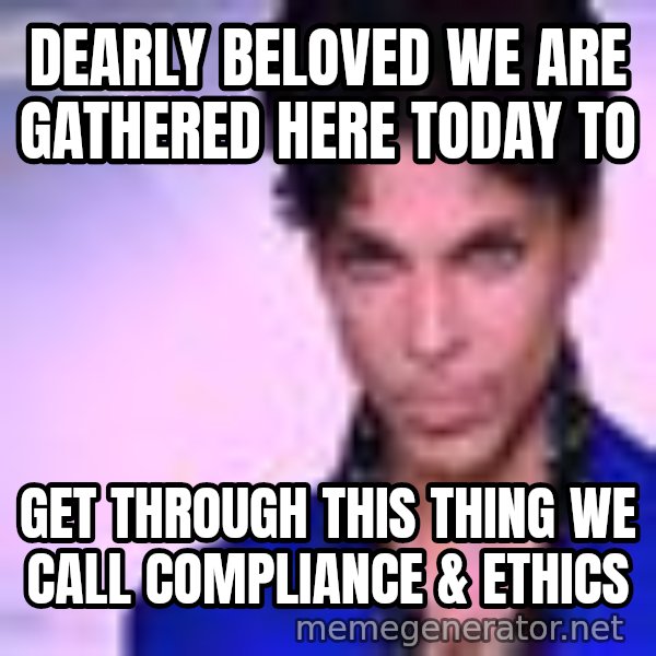 Prince meme: Dearly Beloved we are gathered here today to / get through this thing we call compliance & ethics
