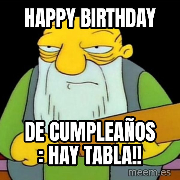 Jasper (Simpsons) meme: Happy birthday / De cumpleaños : hay tabla!!