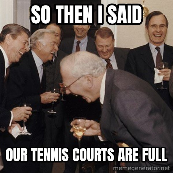So Then I Said... meme: so then i said / our tennis courts are full