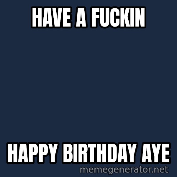 Trent From Punchy meme: Have a Fuckin / Happy Birthday Aye