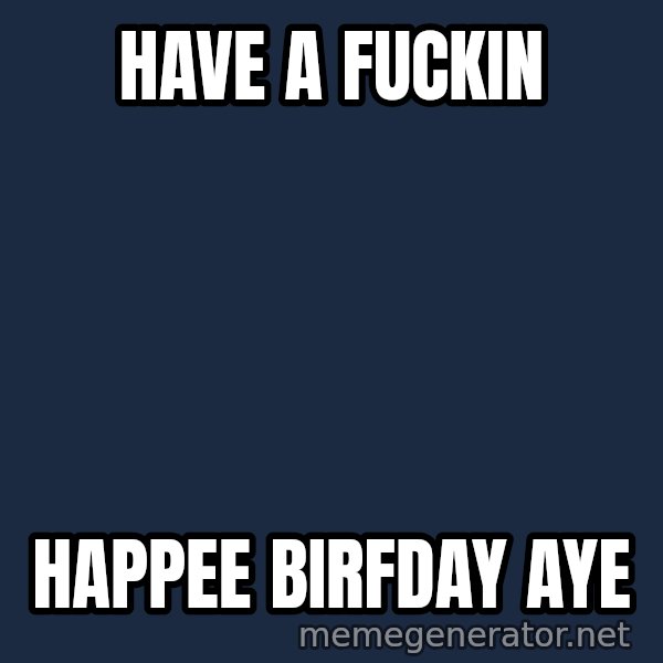 Trent From Punchy meme: Have a Fuckin / Happee Birfday Aye
