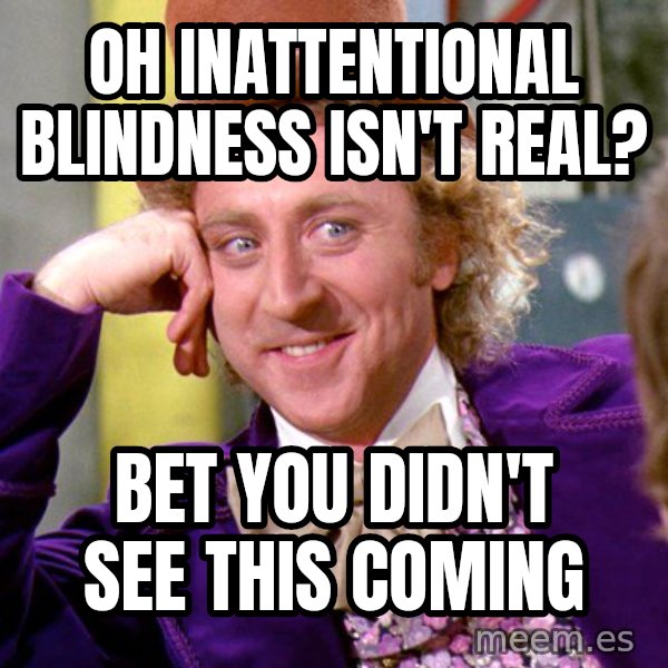 Willy Wonka meme: oh inattentional blindness isn't real? / Bet you didn't see this coming
